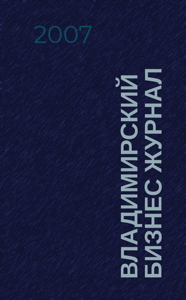 Владимирский бизнес журнал : для малого и среднего бизнеса. 2007, № 22 (27)