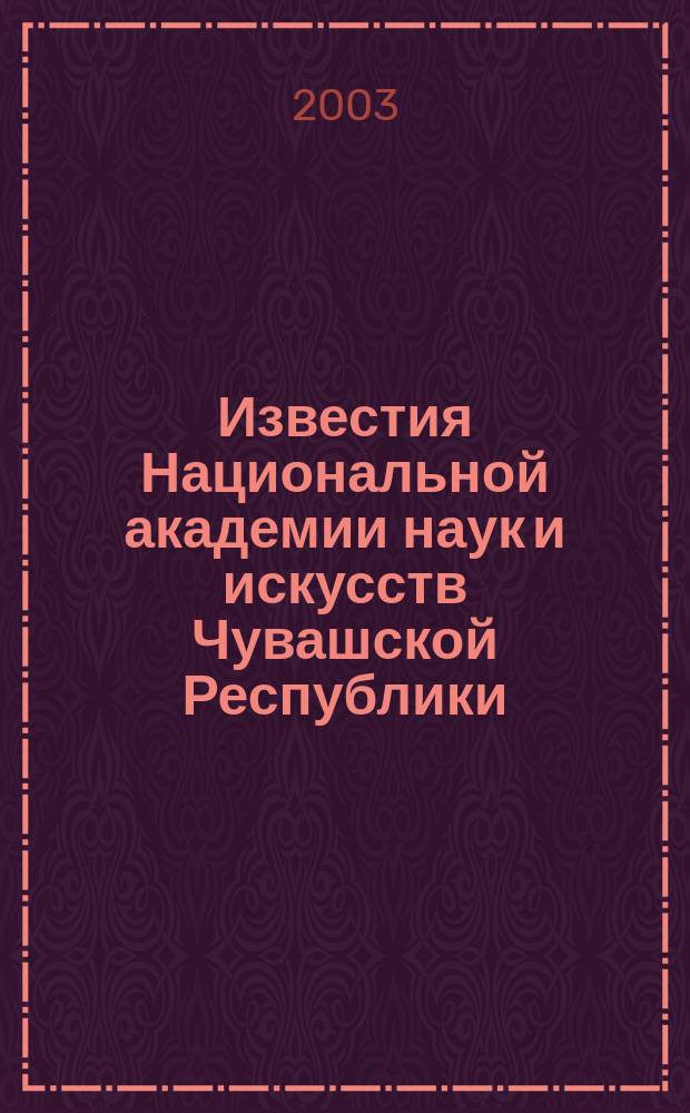 Известия Национальной академии наук и искусств Чувашской Республики : Науч. журн. 2002, № 5/2003, № 1 : Национальная культура