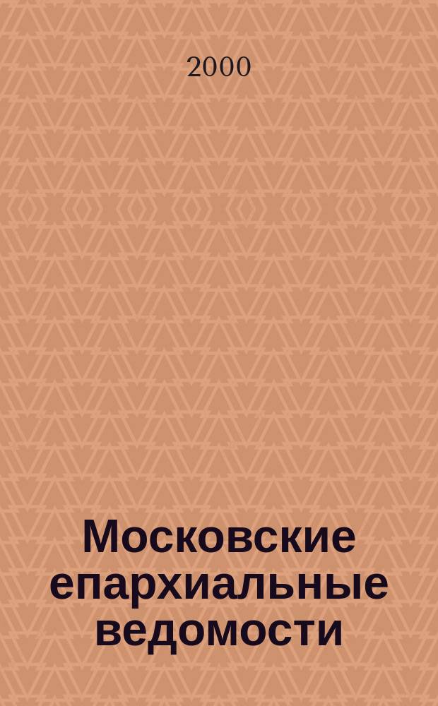 Московские епархиальные ведомости : Изд. О-ва любителей духовного просвещения. 2000, № 2