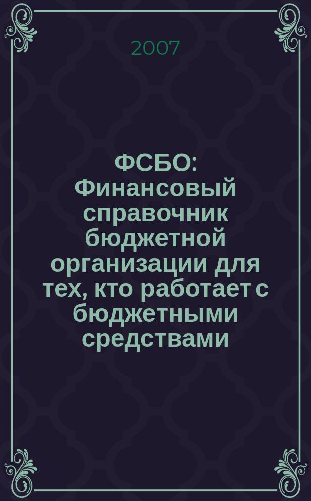 ФСБО : Финансовый справочник бюджетной организации для тех, кто работает с бюджетными средствами. 2007, № 10