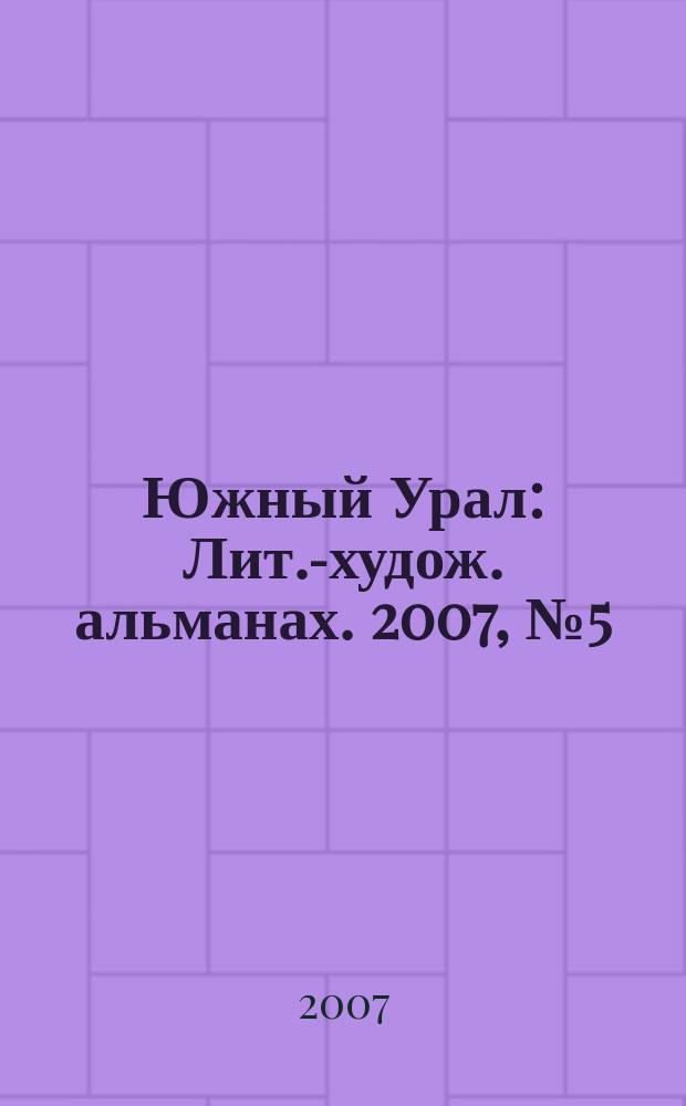 Южный Урал : Лит.-худож. альманах. 2007, № 5 (36)