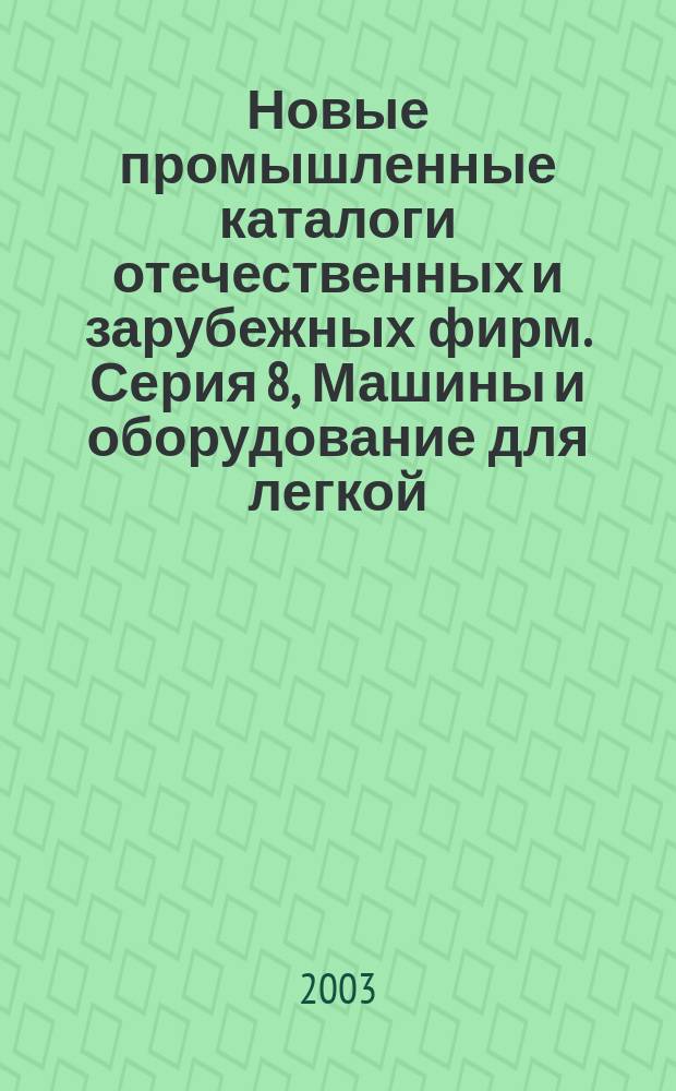 Новые промышленные каталоги отечественных и зарубежных фирм. Серия 8, Машины и оборудование для легкой, пищевой промышленности, сельского и лесного хозяйства. Тара и тароупаковочное оборудование