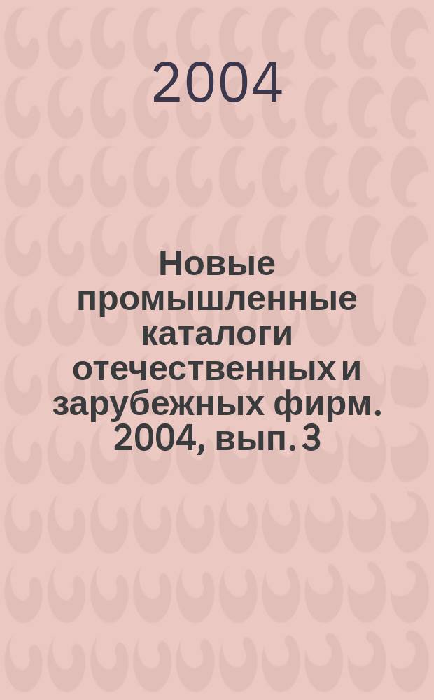Новые промышленные каталоги отечественных и зарубежных фирм. 2004, вып. 3