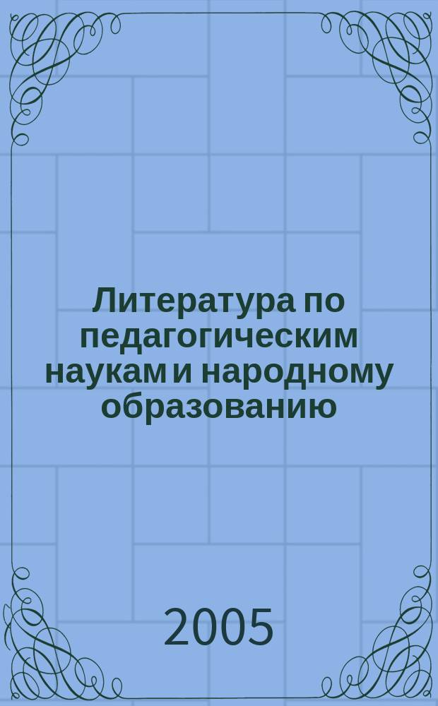 Литература по педагогическим наукам и народному образованию : Библиогр. указ. 2005, вып. 3 (217)