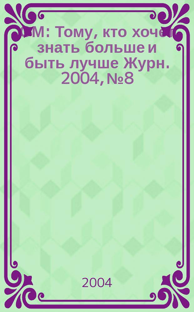 ОМ : Тому, кто хочет знать больше и быть лучше Журн. 2004, № 8