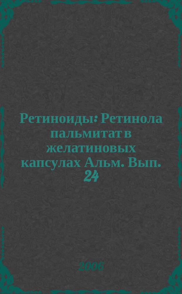 Ретиноиды : Ретинола пальмитат в желатиновых капсулах Альм. Вып. 24 : Бабухинские чтения в Орле, 5 - 7 июня 2006 г.