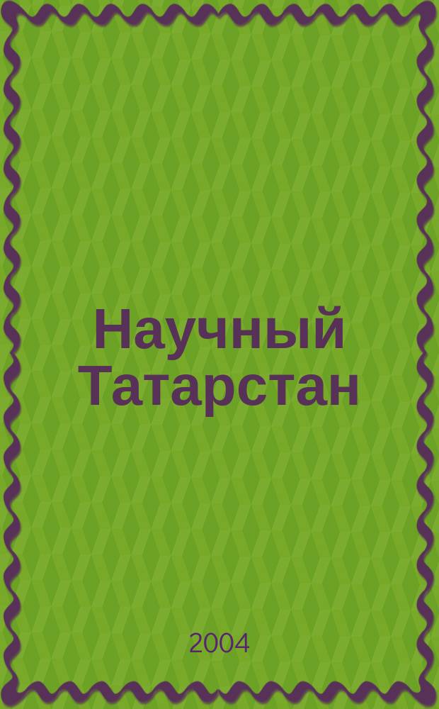 Научный Татарстан : НТ Теорет. науч.-попул. и информ. журн. 2004, № 4