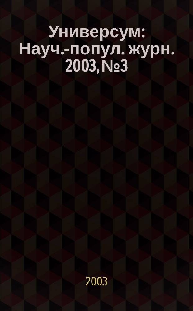 Универсум : Науч.-попул. журн. 2003, № 3