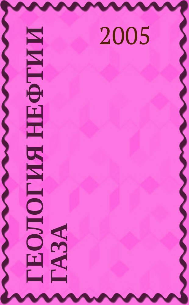 Геология нефти и газа : Орган Гос. науч.-техн. ком. Совета Министров СССР, М-в геологии и охраны недр СССР и Глав. упр. газовой пром. при Совете Министров СССР. 2005, 6