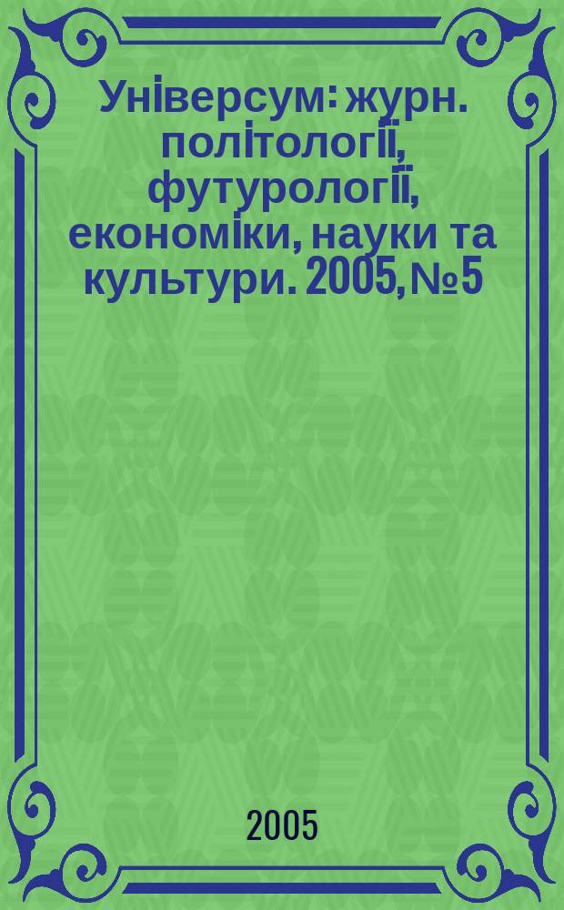 Унiверсум : журн. полiтологiï, футурологiï, економiки, науки та культури. 2005, № 5/6 (139/140)