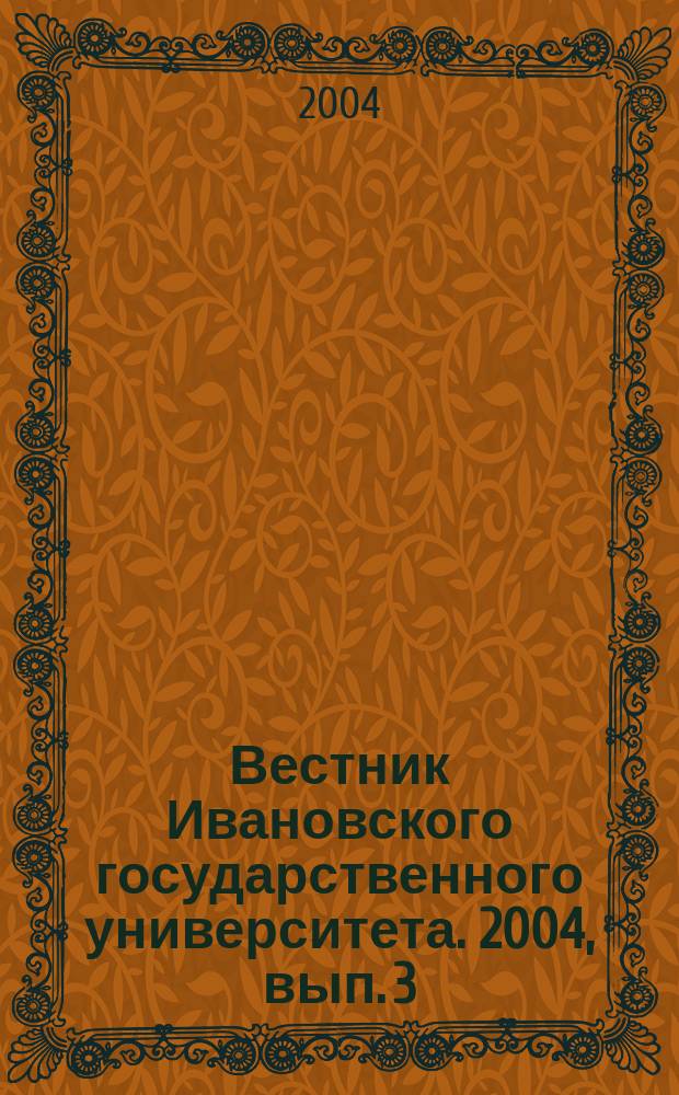 Вестник Ивановского государственного университета. 2004, вып. 3 : Серия "Биология, химия, физика, математика"