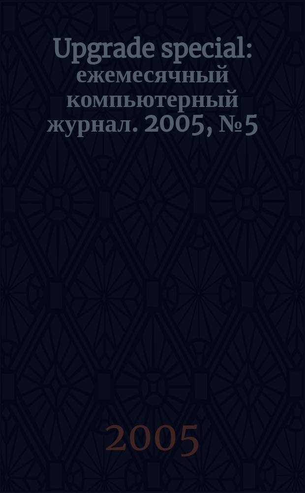 Upgrade special : ежемесячный компьютерный журнал. 2005, № 5 (17)