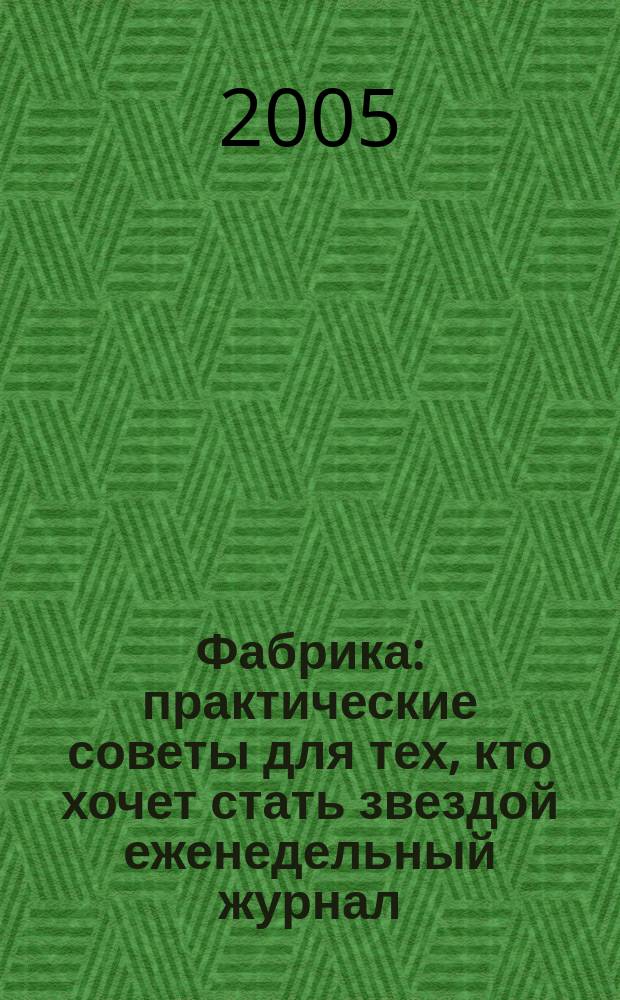 Фабрика : практические советы для тех, кто хочет стать звездой еженедельный журнал. 2005, № 16