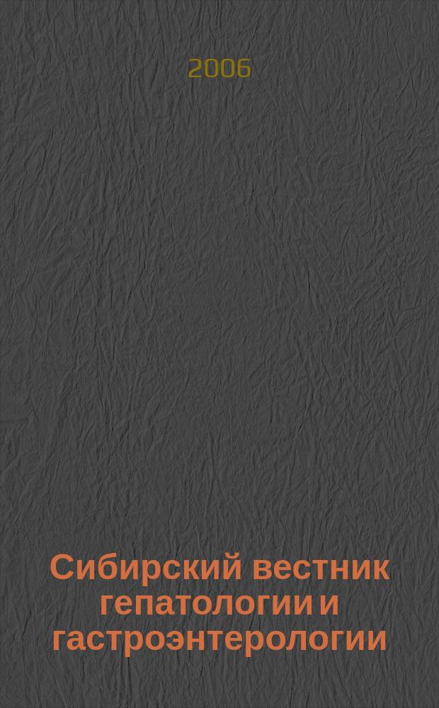 Сибирский вестник гепатологии и гастроэнтерологии = Siberian bulletin of gastroenterology and hepatology : научно-практический журнал Сибирского отделения Российской академии медицинских наук