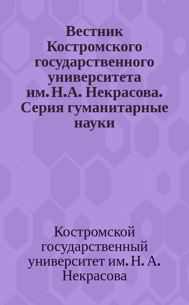 Вестник Костромского государственного университета им. Н.А. Некрасова. Серия гуманитарные науки. "Педагогика. Психология. Социальная работа. Акмеология. Ювенология. Социокинетика" : научно-методический журнал