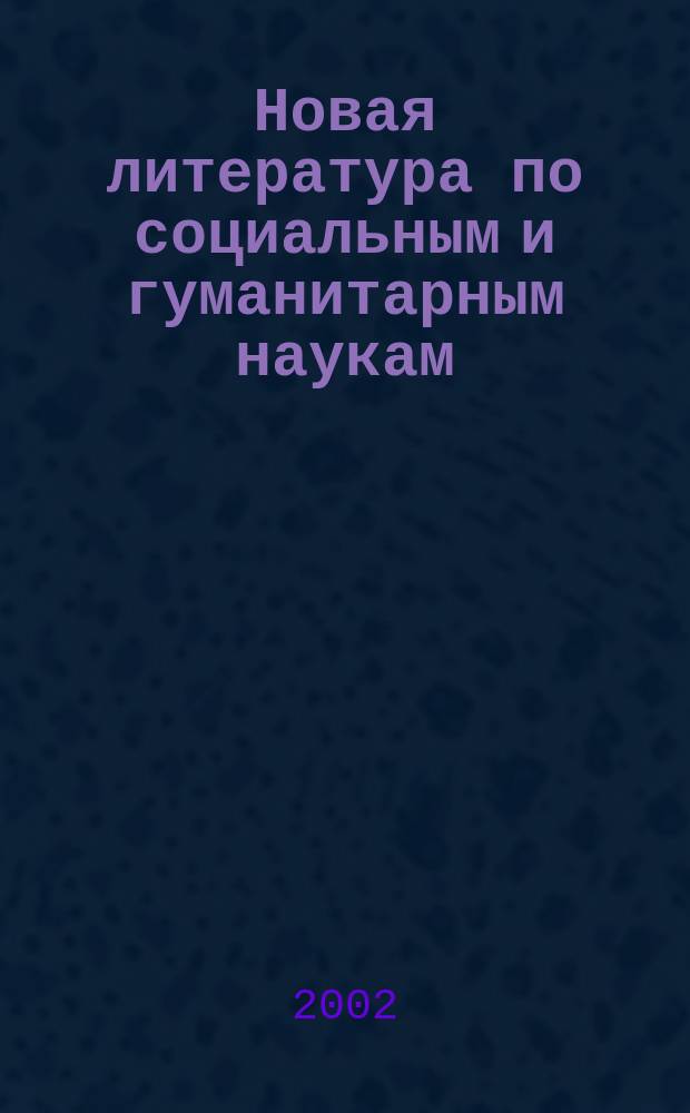 Новая литература по социальным и гуманитарным наукам : библиографический указатель. 2002, № 4