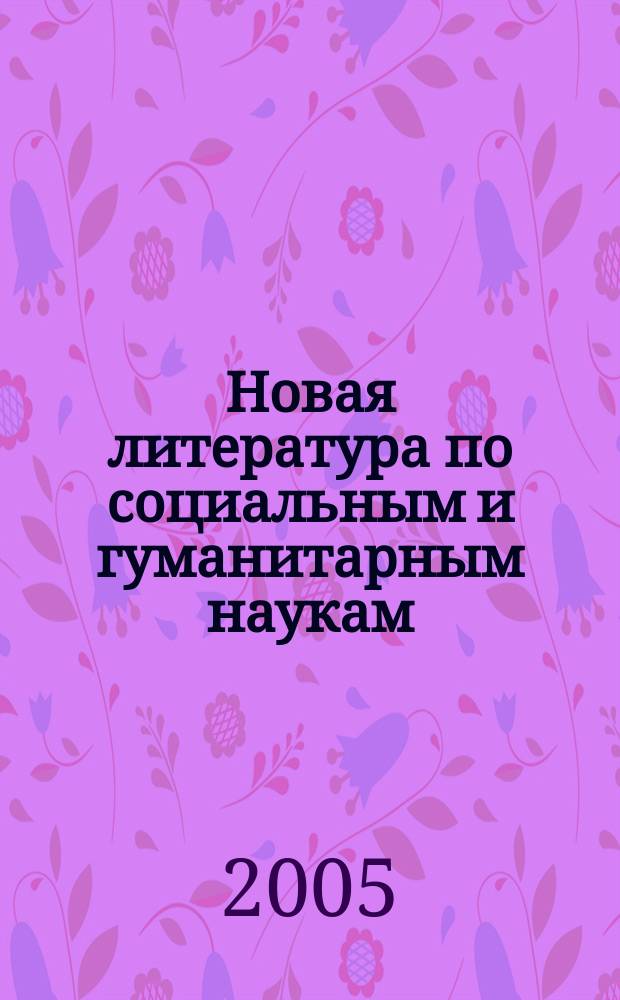 Новая литература по социальным и гуманитарным наукам : библиографический указатель. 2005, № 3