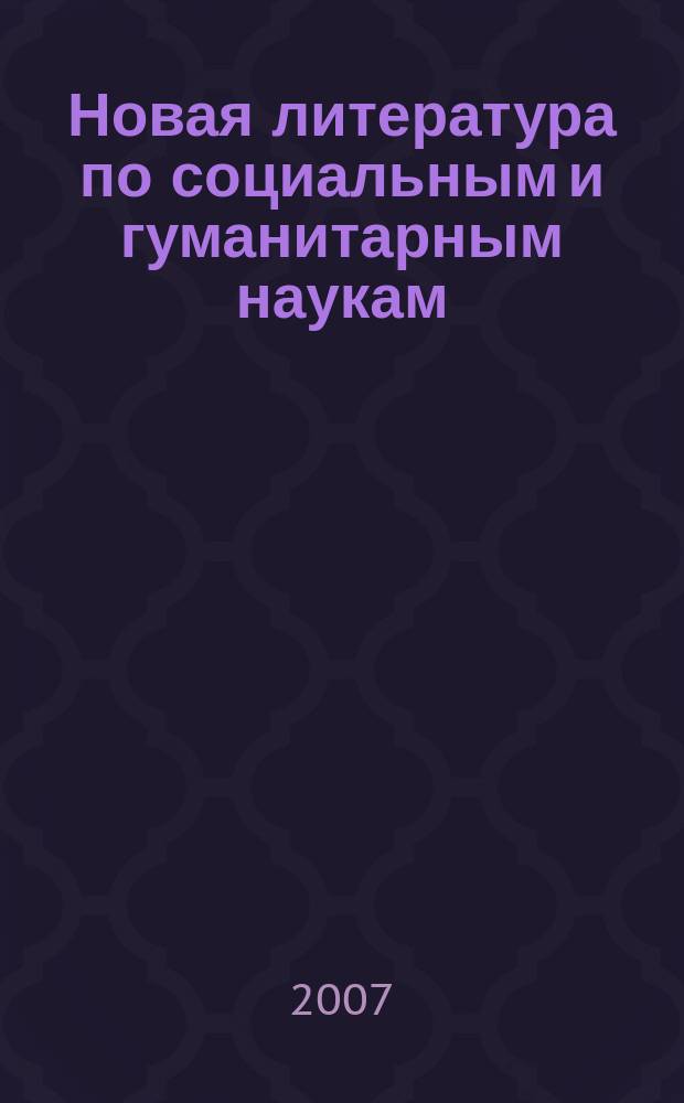 Новая литература по социальным и гуманитарным наукам : библиографический указатель. 2007, № 4