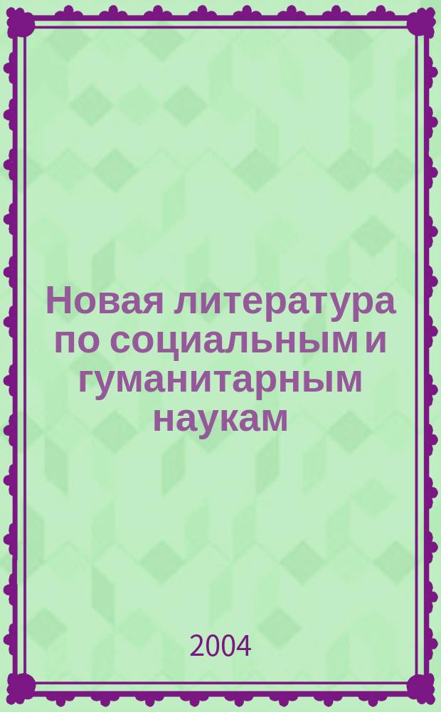 Новая литература по социальным и гуманитарным наукам : библиографический указатель. 2004, № 6