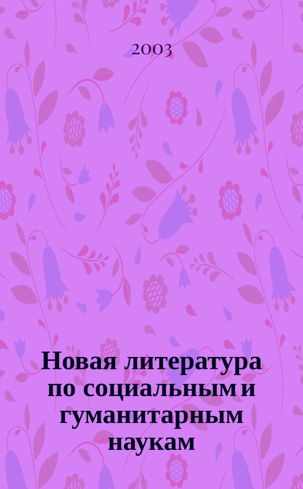 Новая литература по социальным и гуманитарным наукам : библиографический указатель. 2003, № 4