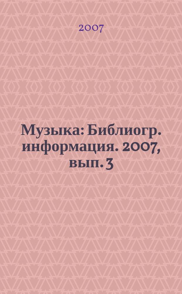Музыка : Библиогр. информация. 2007, вып. 3