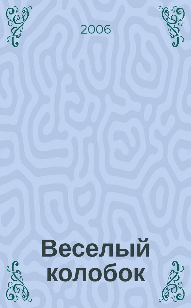 Веселый колобок : для дошкольного возраста. 2006, № 0