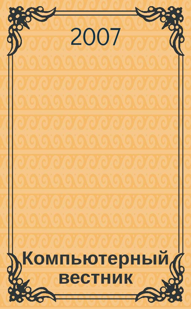 Компьютерный вестник : Электронный журнал ЭЖ КомВест Реф. журн. по новейшим поступлениям науч.-техн. и коммерч. лит. в обл. компьютер. наук и технологий - печат. версия электрон. журн. "КомВест". 2007, № 5