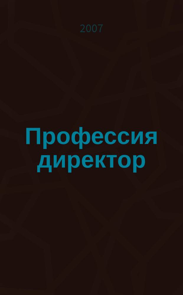 Профессия директор : первый журнал для первых лиц. 2007, № 3
