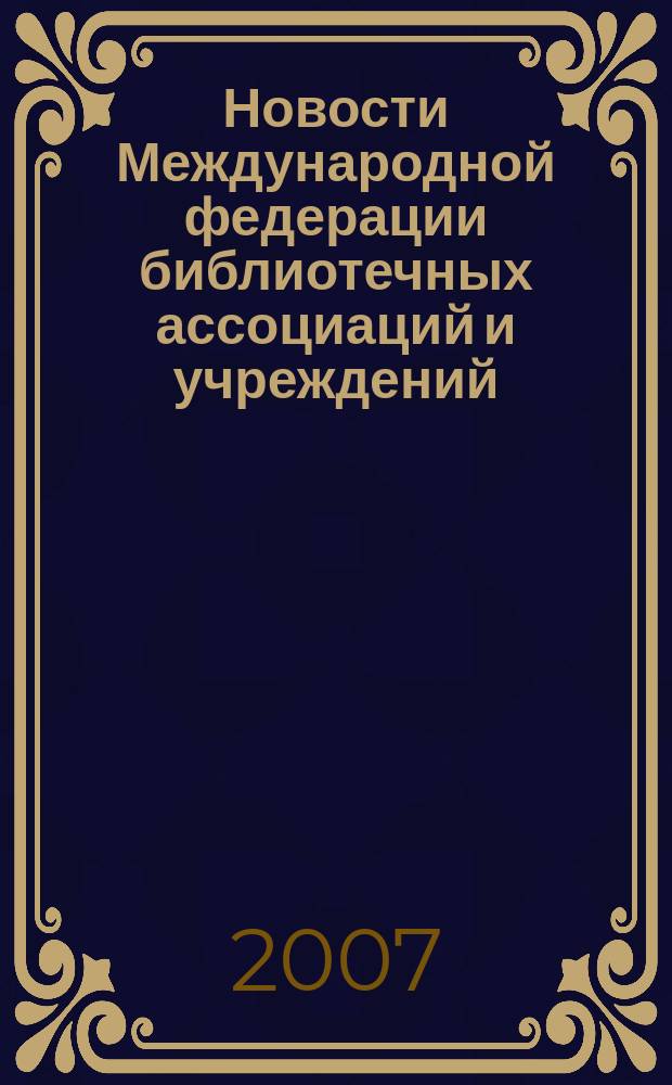 Новости Международной федерации библиотечных ассоциаций и учреждений : научно-практический журнал. 2007, № 2 (65)