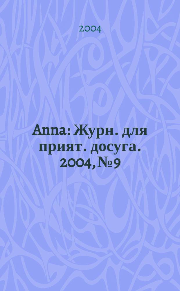 Anna : Журн. для прият. досуга. 2004, № 9