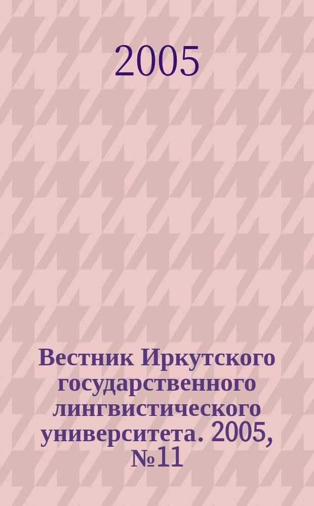 Вестник Иркутского государственного лингвистического университета. 2005, № 11 : Вопросы теории текста, лингвостилистики и интертекстуальности