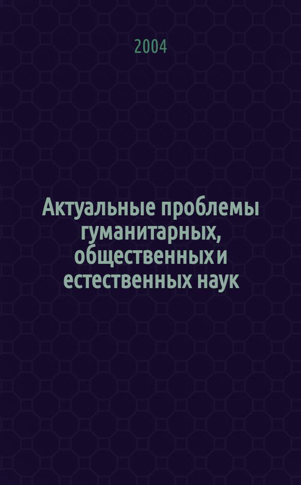 Актуальные проблемы гуманитарных, общественных и естественных наук : межвузовский сборник научных трудов. Вып. 1/2
