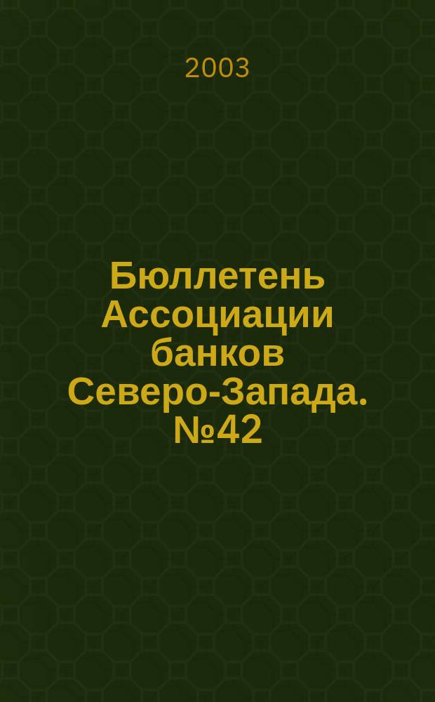 Бюллетень Ассоциации банков Северо-Запада. № 42 : Второй квартал 2003