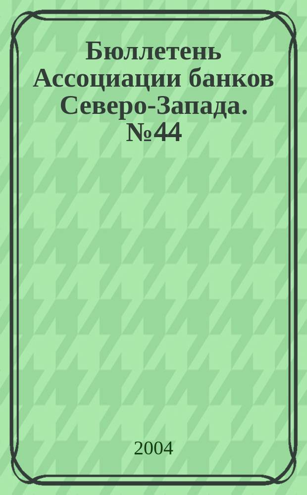 Бюллетень Ассоциации банков Северо-Запада. № 44 : Четвертый квартал 2003