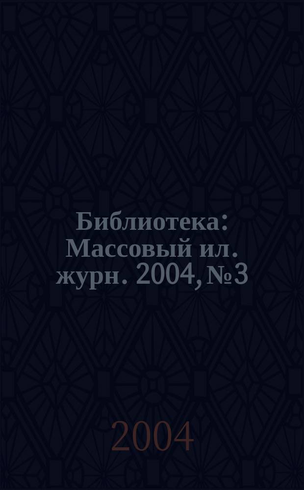 Библиотека : Массовый ил. журн. 2004, № 3