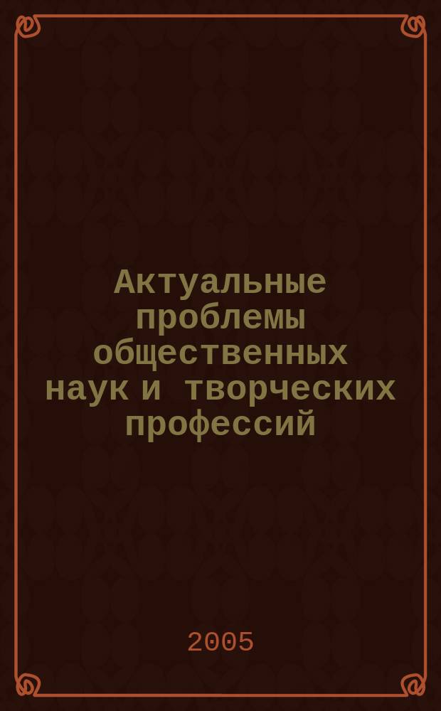 Актуальные проблемы общественных наук и творческих профессий : (философия, история, социология, культура, искусство, религия) сборник статей и научно-методических разработок. Вып. 2
