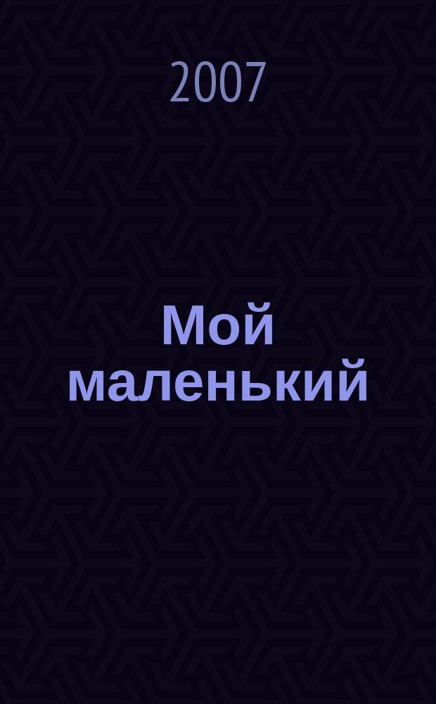 Мой маленький : полезный журнал для родителей. 2007, № 3