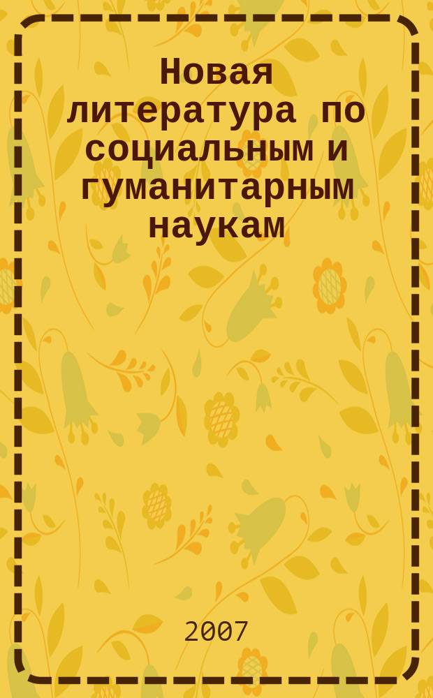 Новая литература по социальным и гуманитарным наукам : библиографический указатель. 2007, № 5