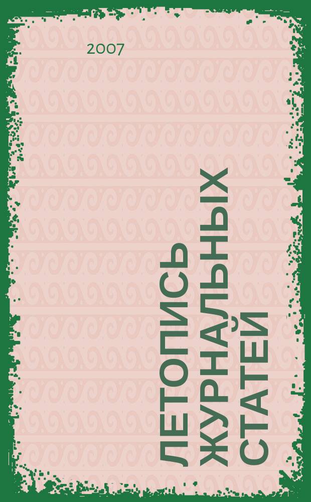 Летопись журнальных статей : Систематич. указ. статей из журн. и сборников СССР Орган Гос. библиографии СССР. 2007, 18