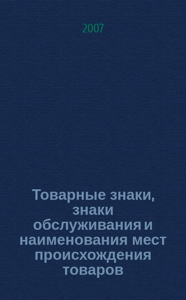 Товарные знаки, знаки обслуживания и наименования мест происхождения товаров : Офиц. бюл. Ком. Рос. Федерации по пат. и товар. знакам. 2007, № 17, ч. 1