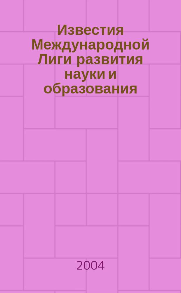 Известия Международной Лиги развития науки и образования : Прил. к журн. "Вест. междунар. "Ин-та упр.". 2004, № 1