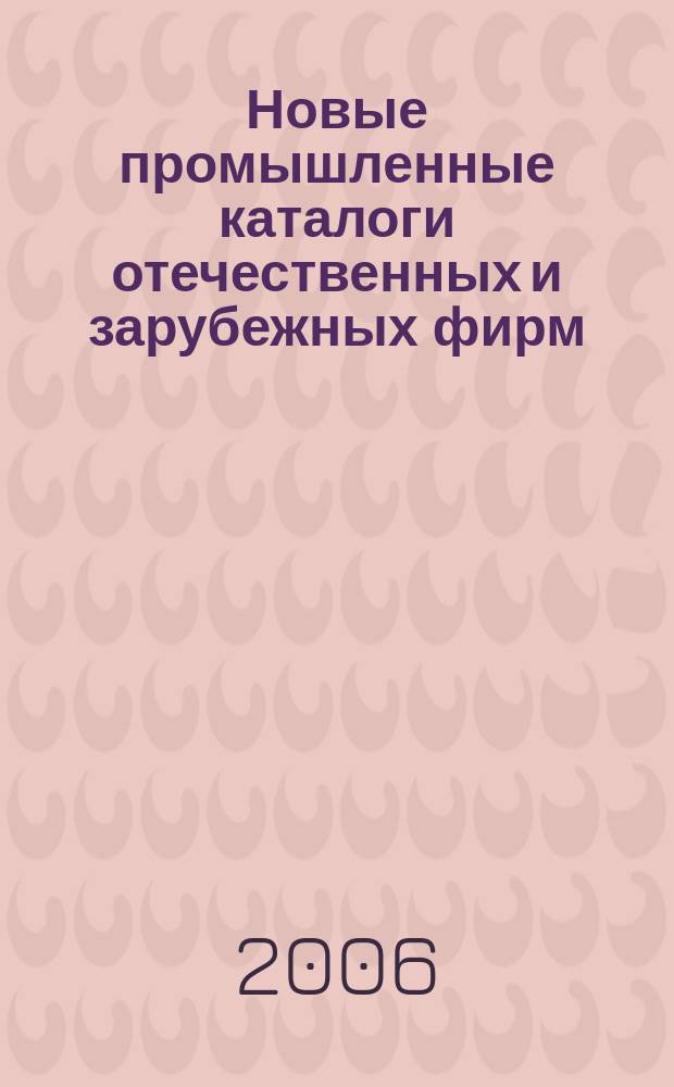Новые промышленные каталоги отечественных и зарубежных фирм : алфавитно-предметный указатель и указатель фирм. 2006, вып. 3