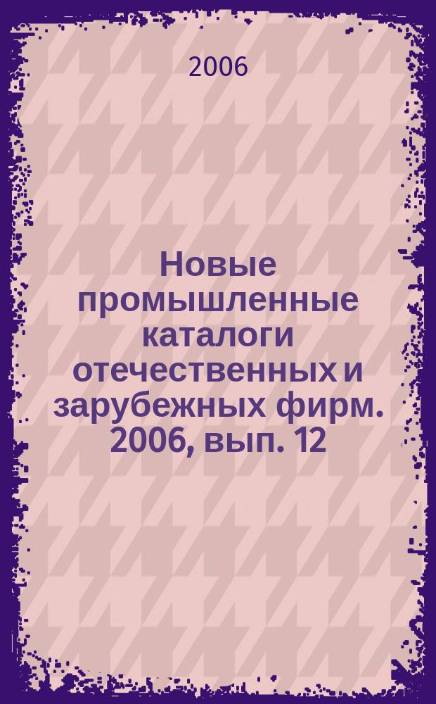 Новые промышленные каталоги отечественных и зарубежных фирм. 2006, вып. 12