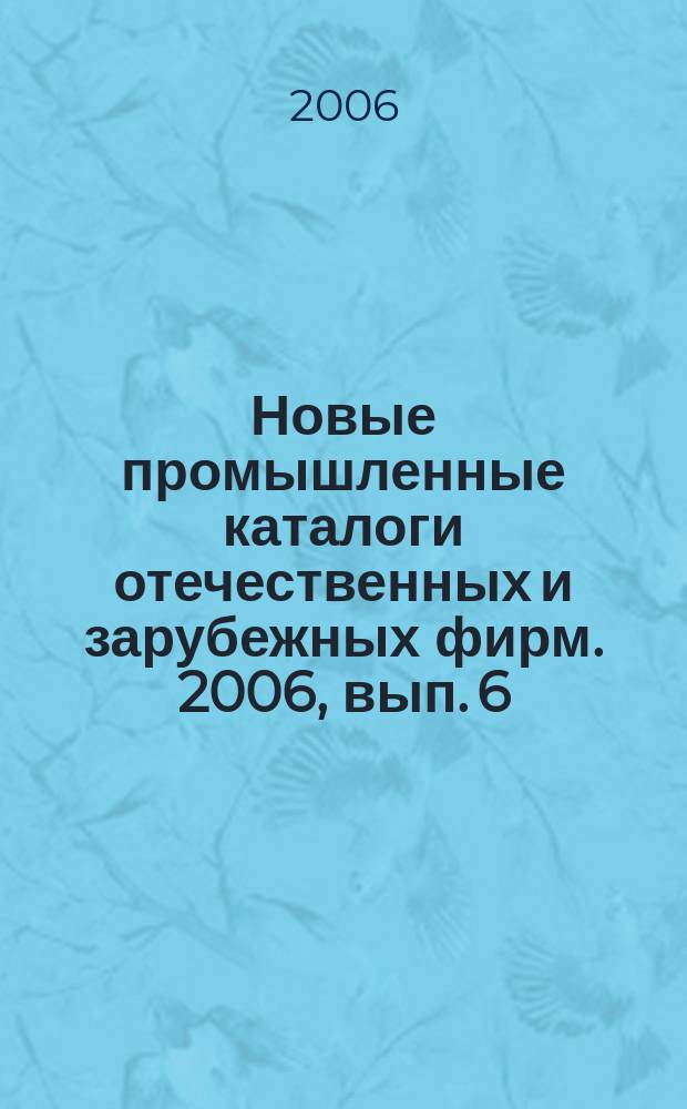 Новые промышленные каталоги отечественных и зарубежных фирм. 2006, вып. 6