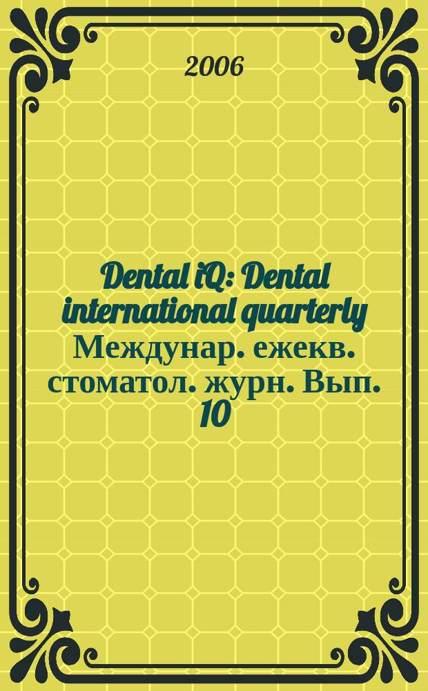 Dental iQ : Dental international quarterly Междунар. ежекв. стоматол. журн. Вып. 10