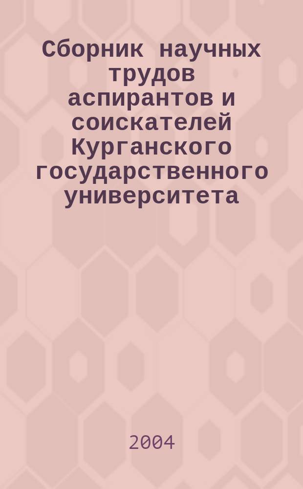Сборник научных трудов аспирантов и соискателей Курганского государственного университета. Вып. 6