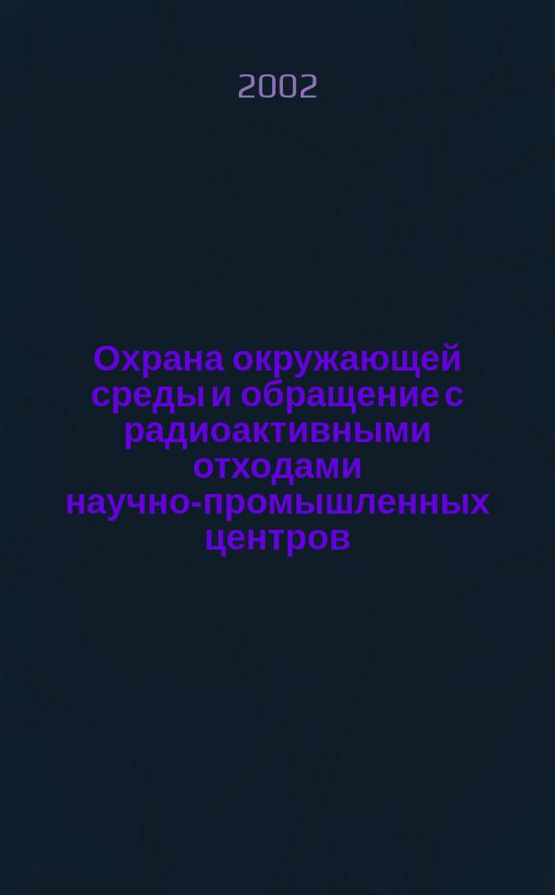 Охрана окружающей среды и обращение с радиоактивными отходами научно-промышленных центров : Итоги науч. деятельности МосНПО "Радон" Тр. МосНПО "Радон". Вып. 9, т. 2 : ... за 2001 г.