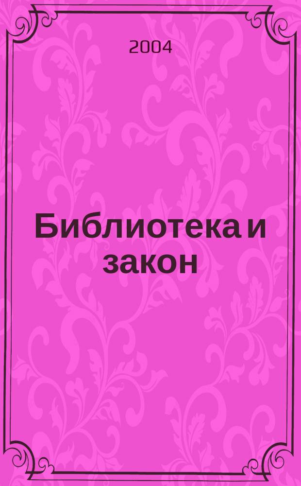 Библиотека и закон : Док., коммент., консультации, юрид. советы на каждый день Юрид. журн.-справ. 2004, вып. 1 (16)