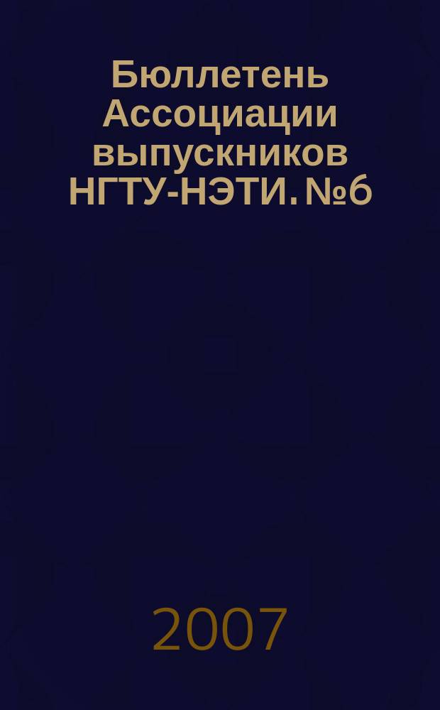 Бюллетень Ассоциации выпускников НГТУ-НЭТИ. № 6 : (Выпуск НГТУ 2006)