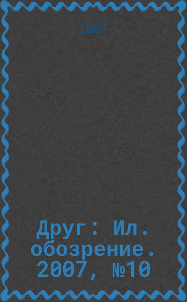 Друг : Ил. обозрение. 2007, № 10 (165)